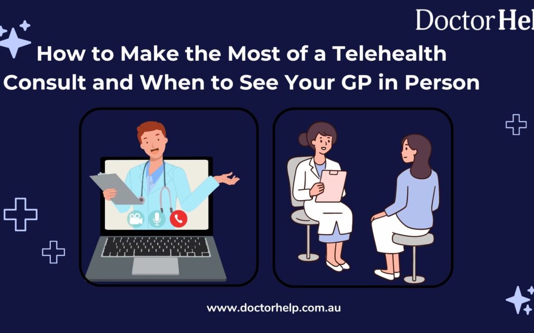 How to Make the Most of a Telehealth Consult and When to See Your GP in Person?